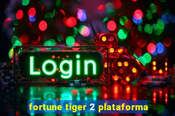 fortune tiger 2 plataforma